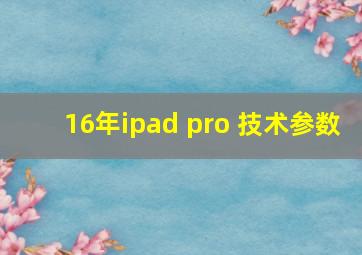 16年ipad pro 技术参数